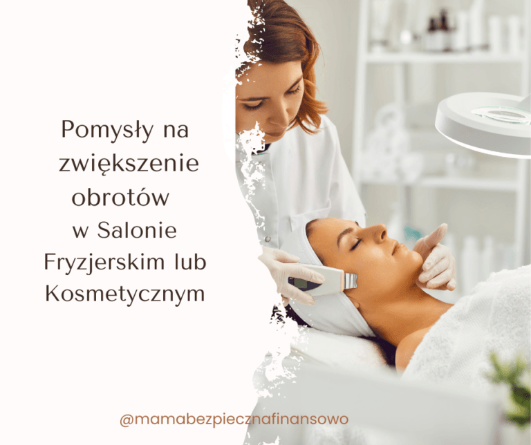 Pomysły na zwiększenie obrotów w Salonie Fryzjerskim lub Kosmetycznym